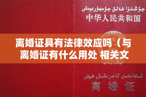 离婚证具有法律效应吗（与 离婚证有什么用处 相关文章）