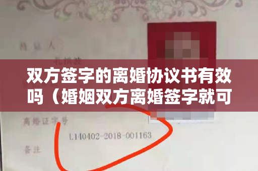 双方签字的离婚协议书有效吗（婚姻双方离婚签字就可以了吗）