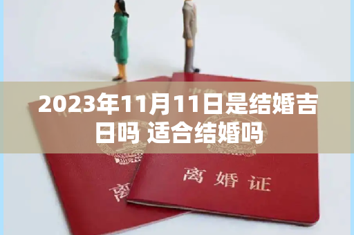 2023年11月11日是结婚吉日吗 适合结婚吗