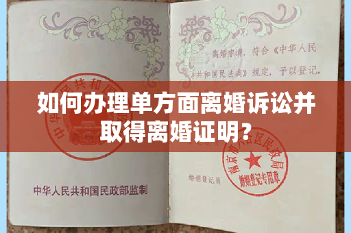 如何办理单方面离婚诉讼并取得离婚证明？