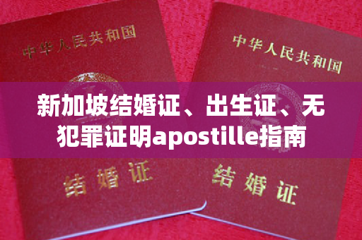 新加坡结婚证、出生证、无犯罪证明apostille指南