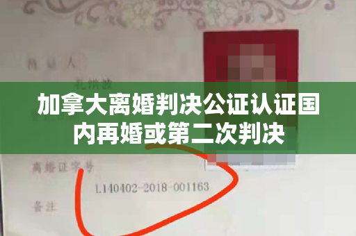 加拿大离婚判决公证认证国内再婚或第二次判决