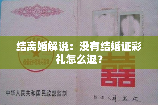 结离婚解说：没有结婚证彩礼怎么退？