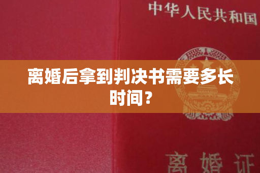 离婚后拿到判决书需要多长时间？