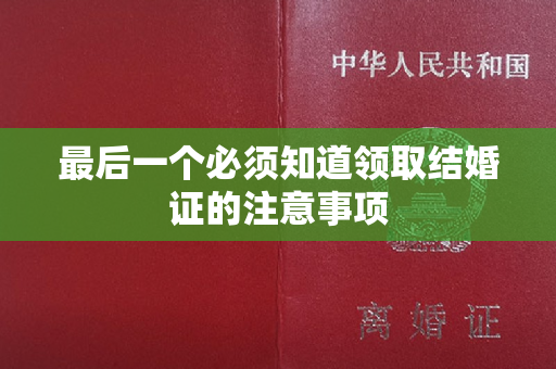 最后一个必须知道领取结婚证的注意事项