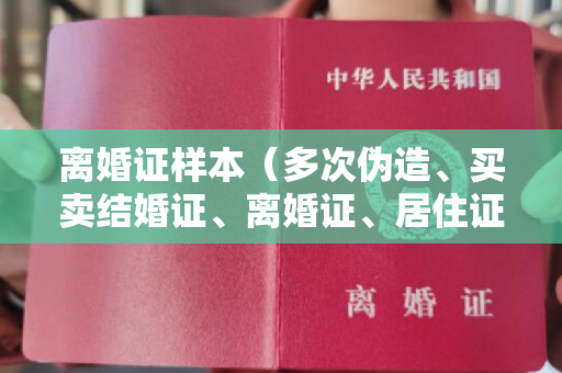 离婚证样本（多次伪造、买卖结婚证、离婚证、居住证，法院判了！）