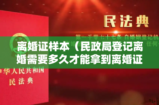 离婚证样本（民政局登记离婚需要多久才能拿到离婚证？）