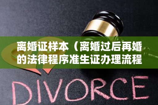 离婚证样本（离婚过后再婚的法律程序准生证办理流程）