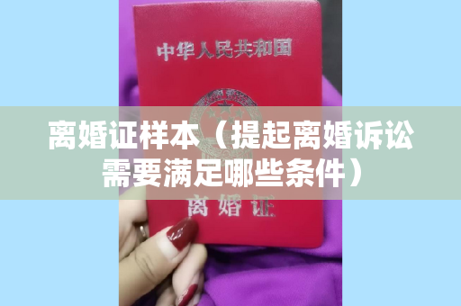 离婚证样本（提起离婚诉讼需要满足哪些条件）