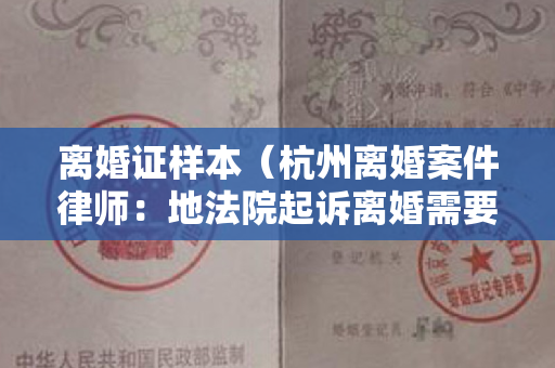 离婚证样本（杭州离婚案件律师：地法院起诉离婚需要哪些材料）