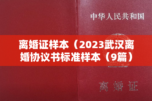 离婚证样本（2023武汉离婚协议书标准样本（9篇）