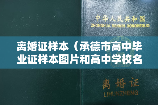 离婚证样本（承德市高中毕业证样本图片和高中学校名单）