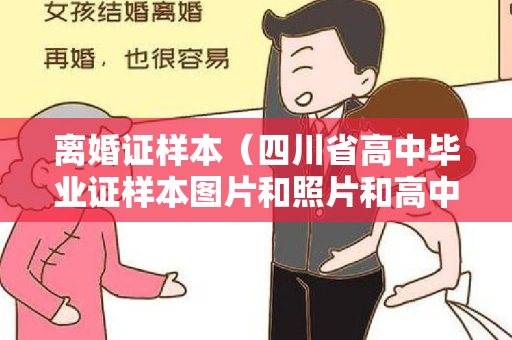 离婚证样本（四川省高中毕业证样本图片和照片和高中学校排名）