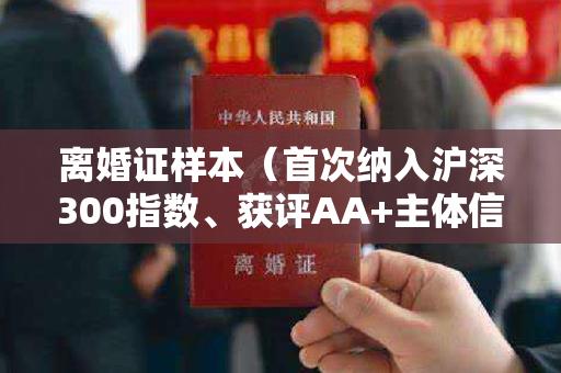 离婚证样本（首次纳入沪深300指数、获评AA+主体信用等级 海南机场高质量发展迈出新步伐）