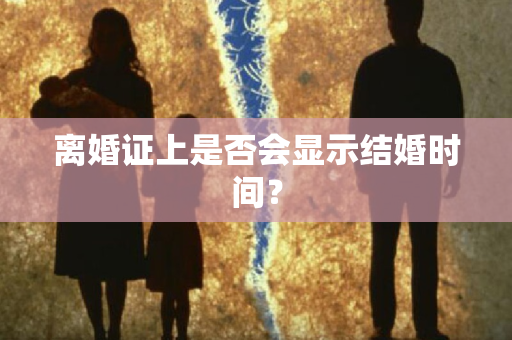 离婚证上是否会显示结婚时间？