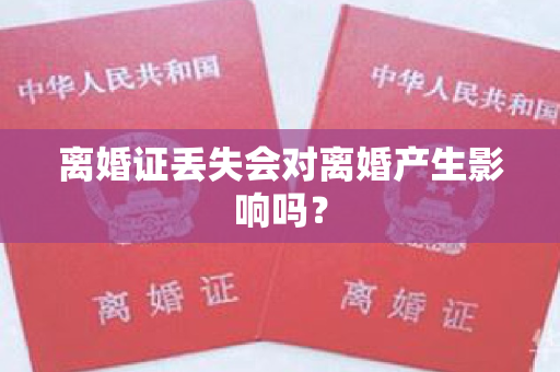 离婚证丢失会对离婚产生影响吗？