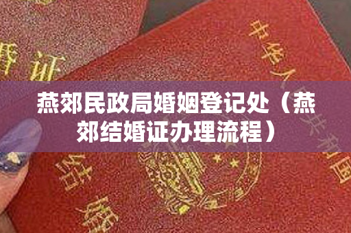 燕郊民政局婚姻登记处（燕郊结婚证办理流程）