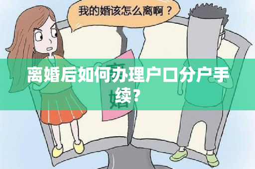 离婚后如何办理户口分户手续？