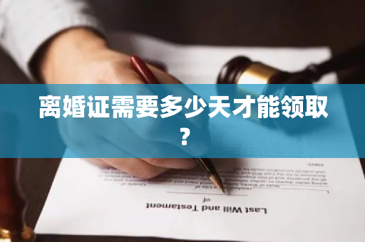 离婚证需要多少天才能领取？