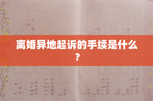 离婚异地起诉的手续是什么？