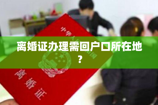 离婚证办理需回户口所在地？