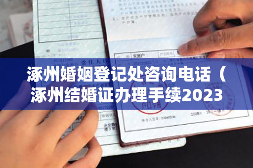 涿州婚姻登记处咨询电话（涿州结婚证办理手续2023）